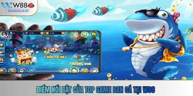 Điểm nổi bật của top game bắn cá tại w88