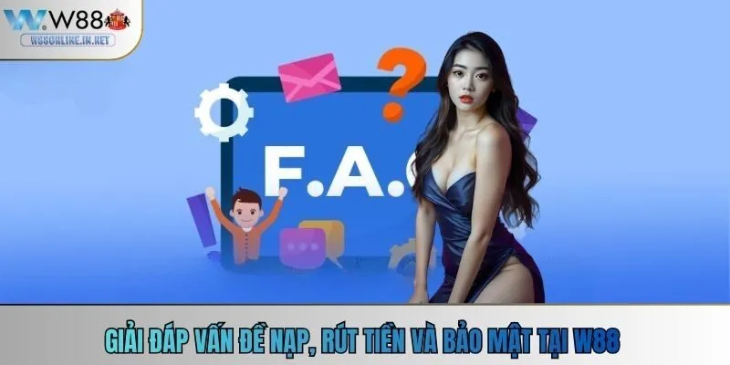Giải đáp vấn đề nạp, rút tiền và bảo mật tại W88