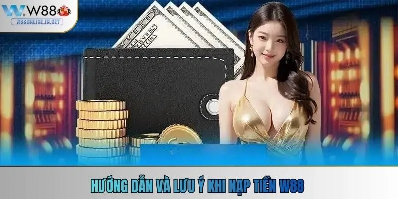 Hướng dẫn và lưu ý khi nạp tiền W88