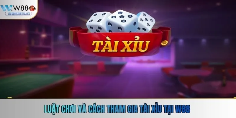 Luật chơi và cách tham gia tài xỉu tại w88