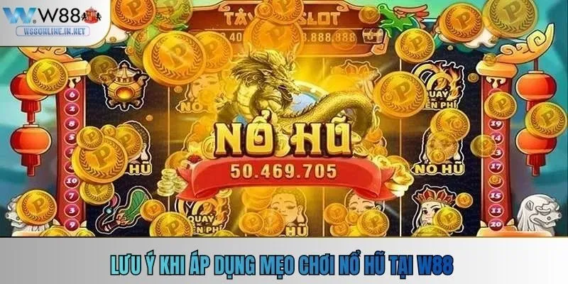 Lưu ý khi áp dụng mẹo chơi nổ hũ tại w88