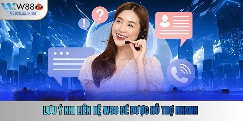Lưu ý khi liên hệ W88 để được hỗ trợ nhanh