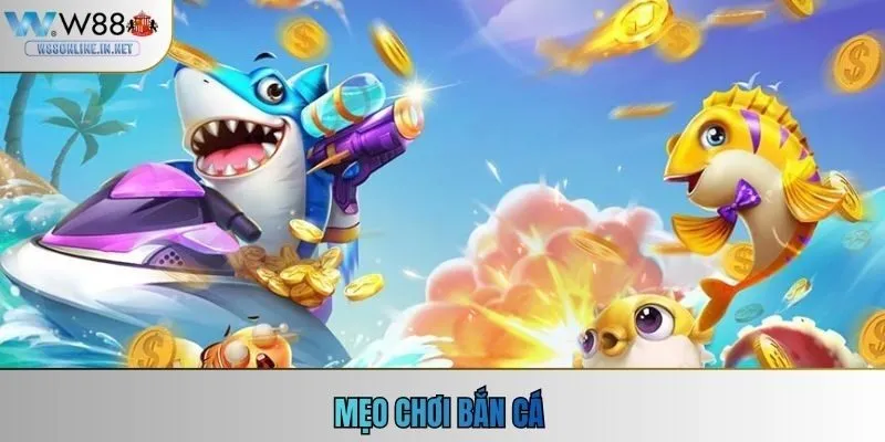 Mẹo Chơi Bắn Cá