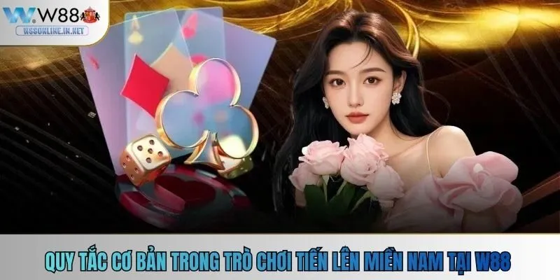 Quy Tắc Cơ Bản Trong Trò Chơi Tiến Lên Miền Nam W88
