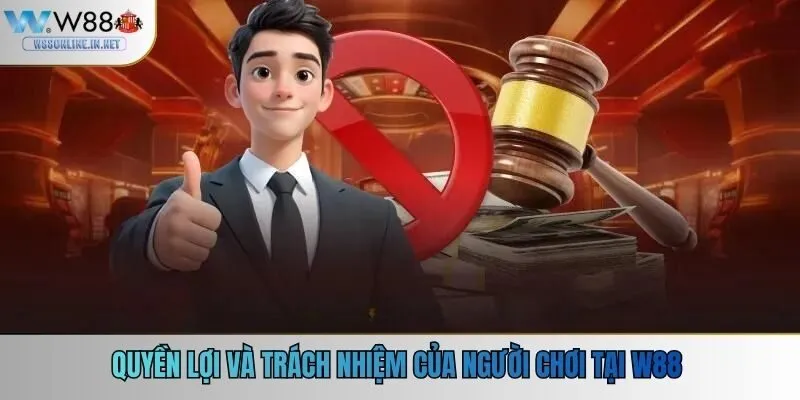 Quyền lợi và trách nhiệm của người chơi tại W88