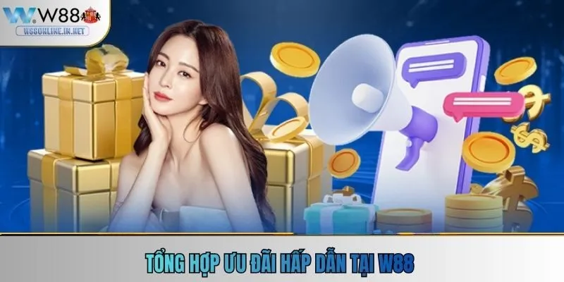 Tổng hợp ưu đãi hấp dẫn tại W88