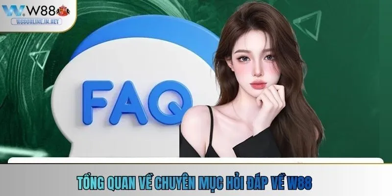 Tổng quan về chuyên mục hỏi đáp W88