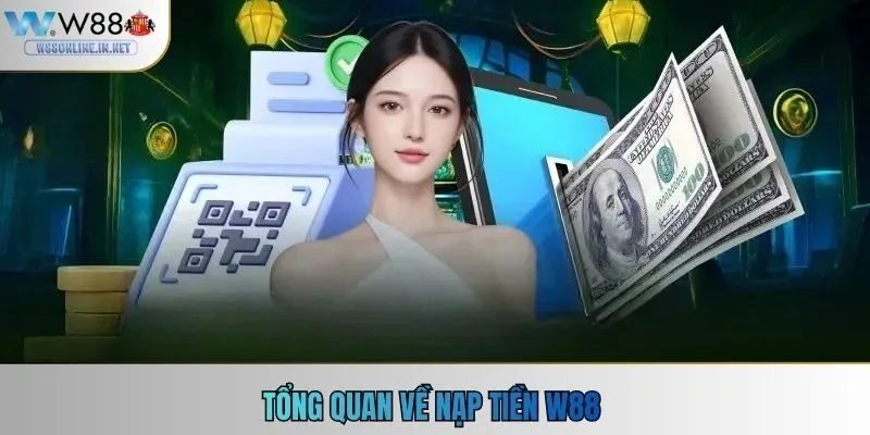 Tổng quan về nạp tiền W88