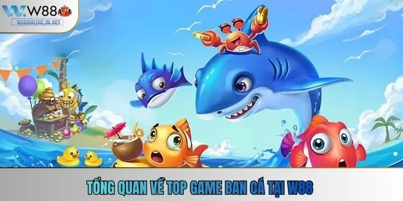 Tổng quan về top game bắn cá tại w88