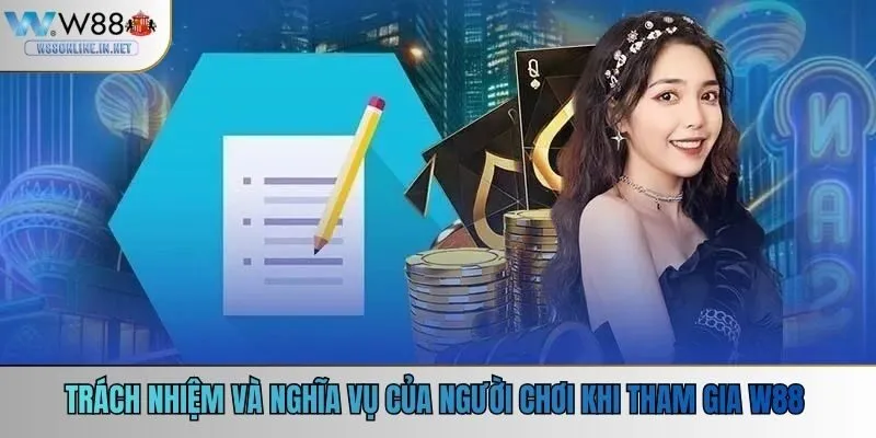 Trách nhiệm và nghĩa vụ của người chơi khi tham gia W88